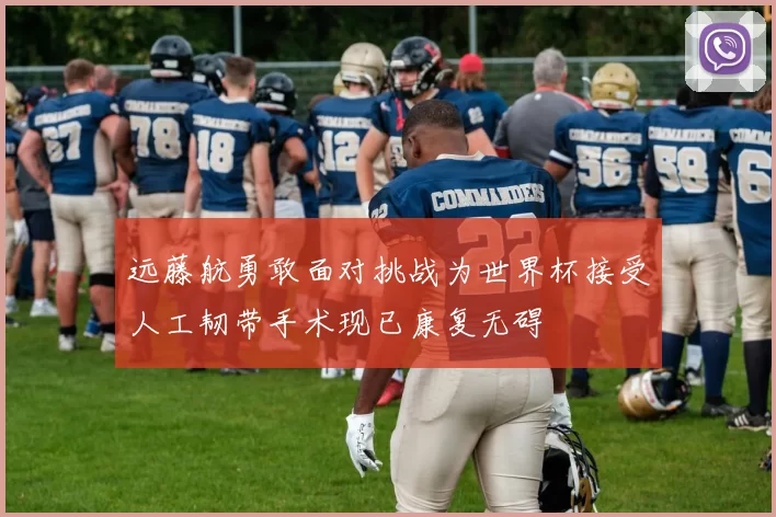 远藤航勇敢面对挑战为世界杯接受人工韧带手术现已康复无碍